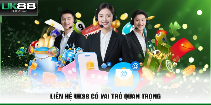 Liên hệ UK88 có vai trò quan trọng